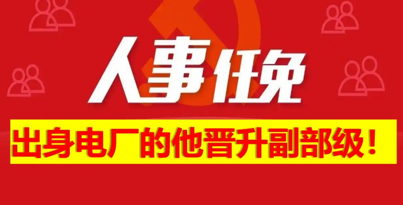 出身電廠的他晉升副部級！