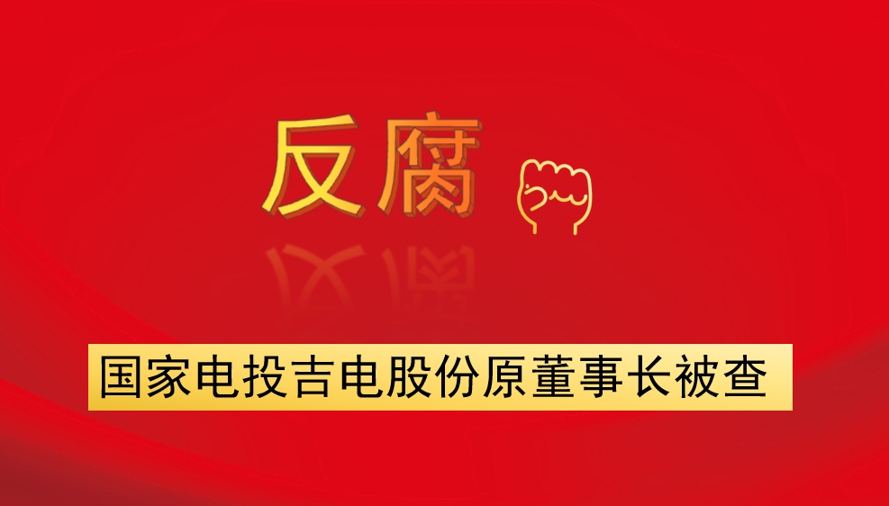 國(guó)家電投吉電股份原董事長(zhǎng)被查