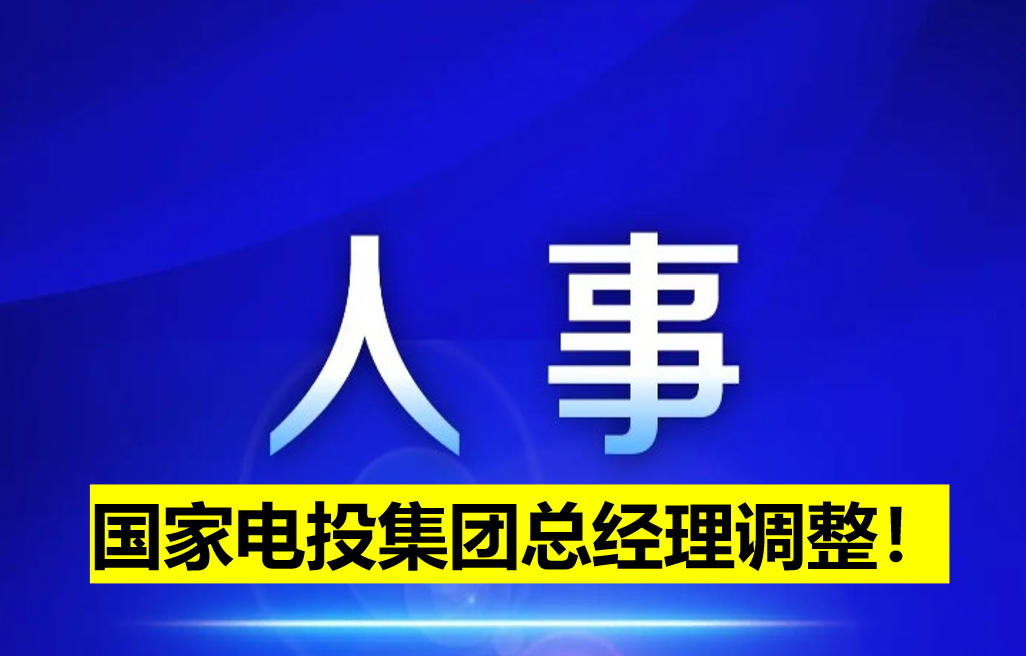 國(guó)家電投集團(tuán)總經(jīng)理調(diào)整！