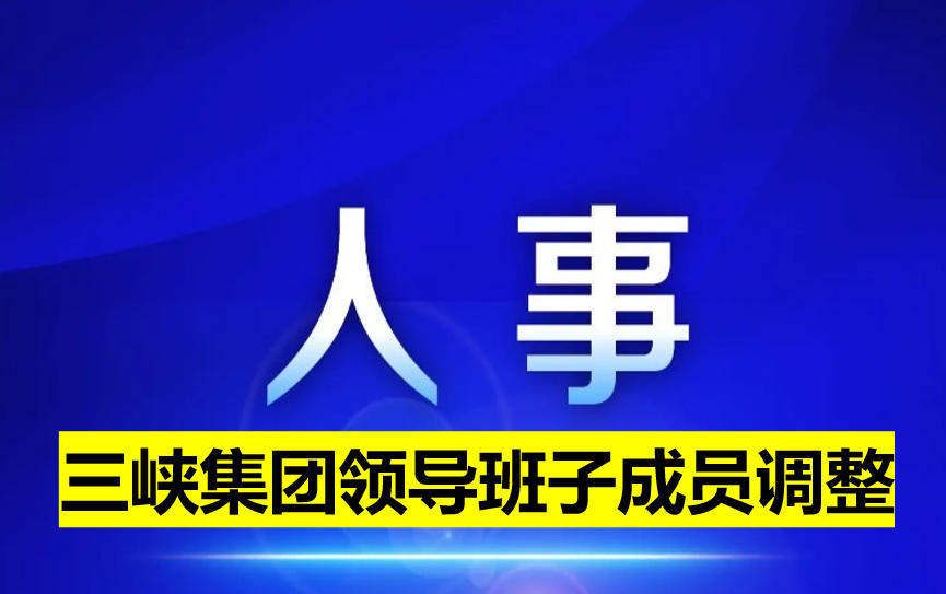三峽集團領(lǐng)導(dǎo)班子成員調(diào)整