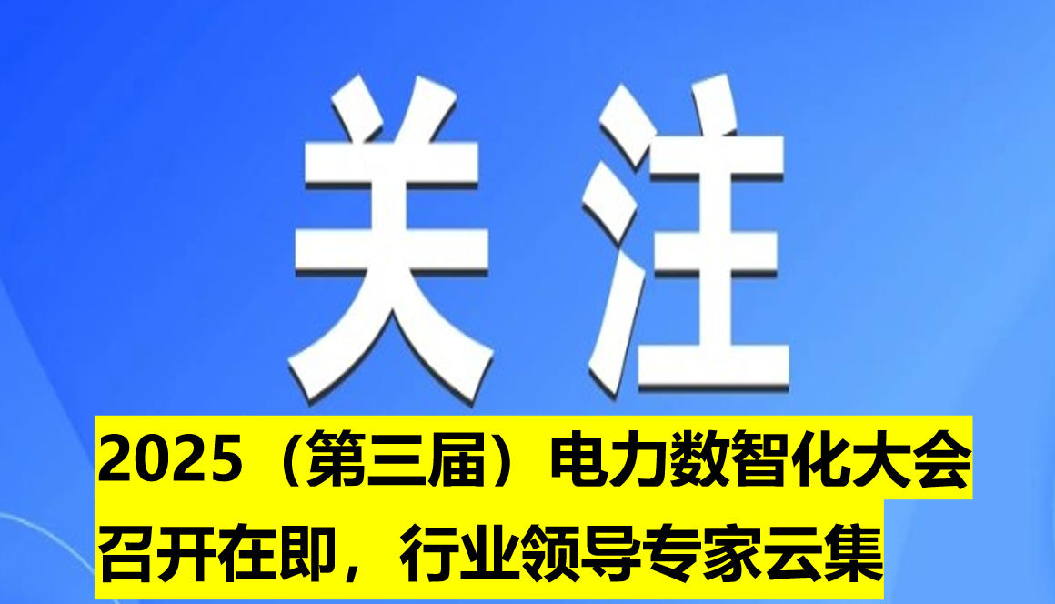 2025（第三屆）電力數(shù)智化大會召開在即，行業(yè)領(lǐng)導(dǎo)專家云集