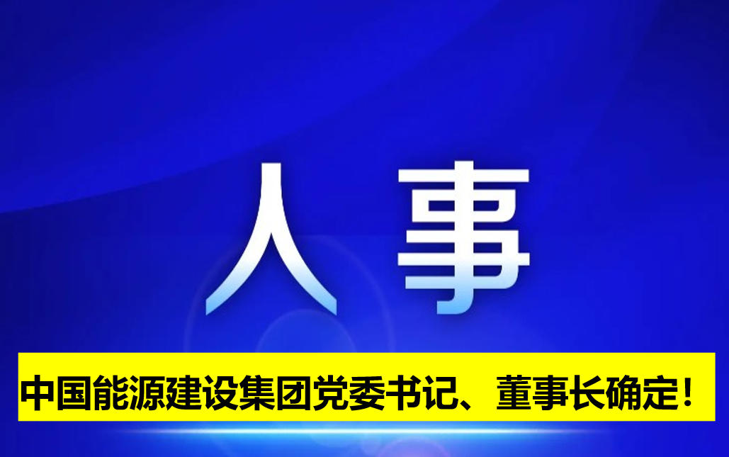 中國能源建設(shè)集團(tuán)黨委書記、董事長確定！