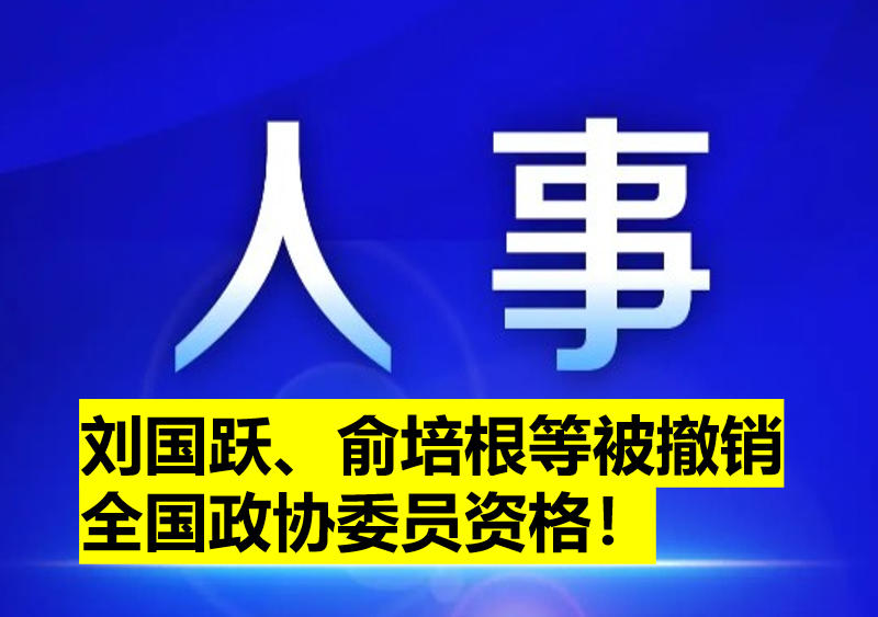 劉國躍、俞培根等被撤銷全國政協(xié)委員資格！
